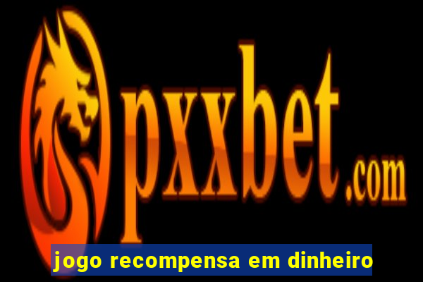 jogo recompensa em dinheiro